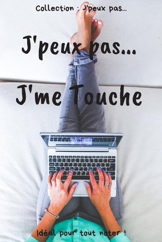 J'peux pas... J'me Touche: Carnet de notes pour écrire vos pensées, vos idées... - 120 pages lignées - Format 15,24 x 22,86 cm - Cadeau drôle à offrir pour toutes occasions