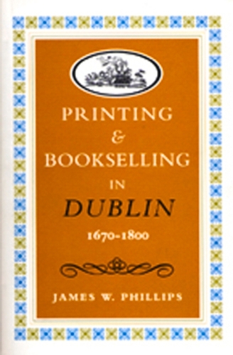 Printing and Bookselling in Dublin, 1670-1800: A Bibliographical Enquiry(Art & Architecture)