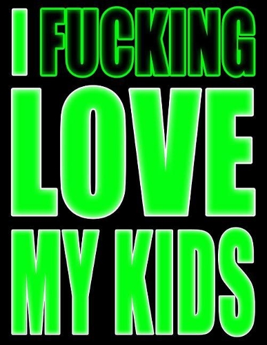 I Fucking Love My Kids