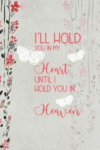 I'll Hold You In My Heart Until I Hold You In Heaven: Blank Lined Notebook ( Butterfly ) (Gray And Flower)