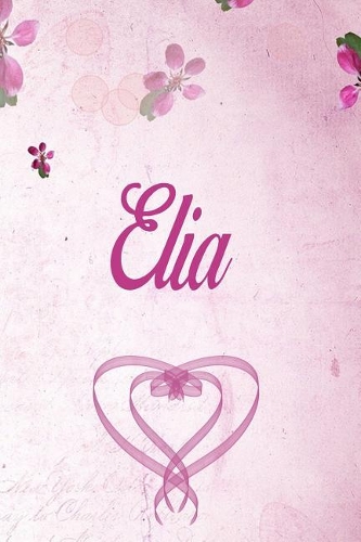 Elia: Personalized Name Notebook/Journal Gift For Women & Girls 100 Pages (Pink Floral Design) for School, Writing Poetry, Diary to Write in, Gratitude Wr