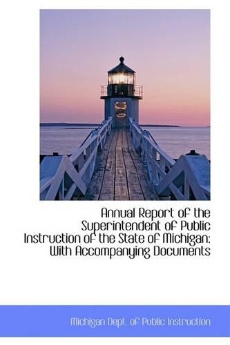 Annual Report of the Superintendent of Public Instruction of the State of Michigan: With Accompanyin(English)