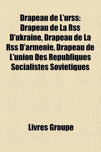 Drapeau de L'Urss: Drapeau de La Rss D'Ukraine, Drapeau de La Rss D'Armenie, Drapeau de L'Union Des Republiques Socialistes Sovietiques(French)