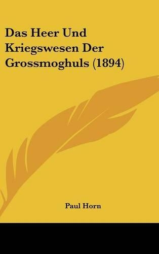 Das Heer Und Kriegswesen Der Grossmoghuls (1894)