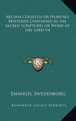 Arcana Coelestia or Heavenly Mysteries Contained in the Sacred Scriptures or Word of the Lord V4