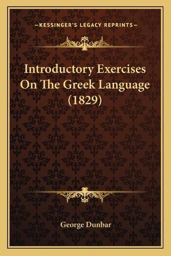 Introductory Exercises On The Greek Language (1829): (English)