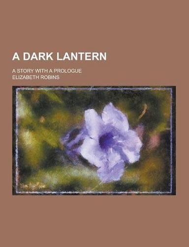 A Dark Lantern; A Story with a Prologue
