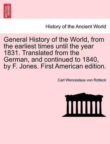 General History of the World, from the earliest times until the year 1831. Translated from the German, and continued to 1840, by F. Jones. First American edition.