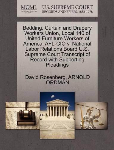 Bedding, Curtain and Drapery Workers Union, Local 140 of United Furniture Workers of America, AFL-CIO V. National Labor Relations Board U.S. Supreme Court Transcript of Record with Supporting Pleadings