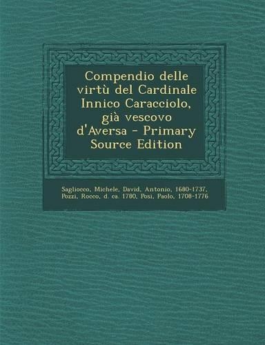 Compendio delle virtù del Cardinale Innico Caracciolo, già vescovo d'Aversa - Primary Source Edition