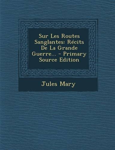 Sur Les Routes Sanglantes: Recits de La Grande Guerre... - Primary Source Edition