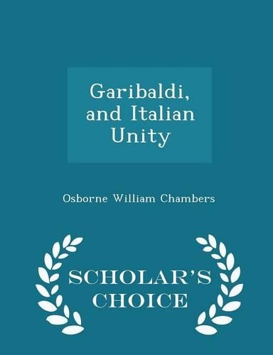 Garibaldi, and Italian Unity - Scholar's Choice Edition