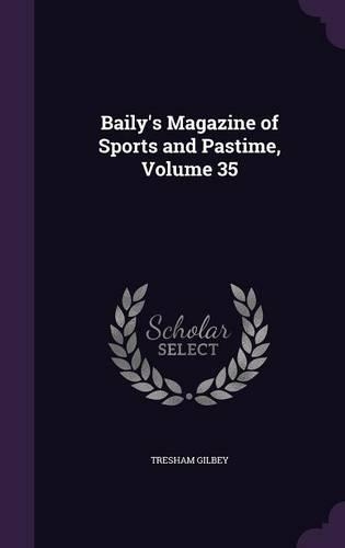 Baily's Magazine of Sports and Pastime, Volume 35
