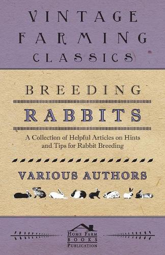 Breeding Rabbits - A Collection of Helpful Articles on Hints and Tips for Rabbit Breeding: (English)