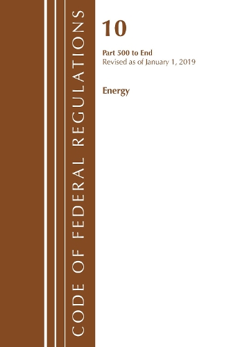 Code of Federal Regulations, Title 10 Energy 500-End, Revised as of January 1, 2019: (Code of Federal Regulations, Title 10 Energy)