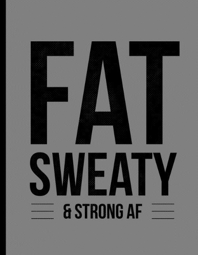 Fat Sweaty & Strong AF: Funny Bodybuilding Training Weightlifting Notebook - 120 Lined Pages 8.5x11 Composition