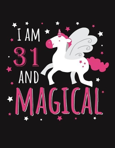 I Am 31 and Magical: Blank Line Notebook (8.5 X 11 - 110 Pages)