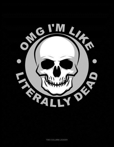 Omg I'm Like Literally Dead