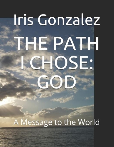 The Path I Chose: GOD: A Message to the World