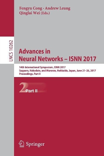 Advances in Neural Networks - Isnn 2017: 14th International Symposium, Isnn 2017, Sapporo, Hakodate, and Muroran, Hokkaido, Japan, June 21-26, 2017, Proceedings, Part II