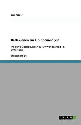 Reflexionen zur Gruppenanalyse: Inklusive Überlegungen zur Anwendbarkeit im Unterricht