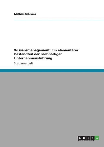 Wissensmanagement: Ein elementarer Bestandteil der nachhaltigen Unternehmensführung(German)