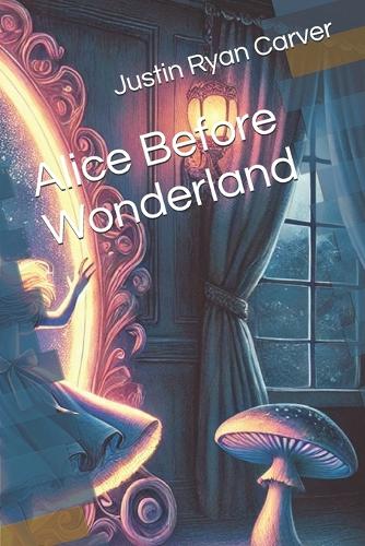Alice Before Wonderland: (1 Alice Before and After Wonderland)