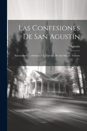 Confesiones De San Agustín: Enteramente Conformes A La Edición De San Mauro, Volume 2...