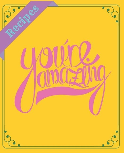 Recipes You're Amazing: Blank Recipe Book to Write In: Collect the Recipes You Love in Your Own Custom Cookbook (100-Recipe Journal and Organizer) All In One Place: Recipes(24 Recipes)