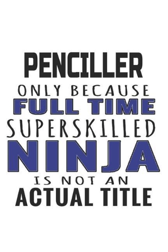 Penciller Only Because Full Time Superskilled Ninja Is Not An Actual Title: Notebook: Special Penciller Notebook, Journal Gift, Diary, Doodle Gift or Notebook 6 x 9 Compact Size- 109 Blank Lined Pages