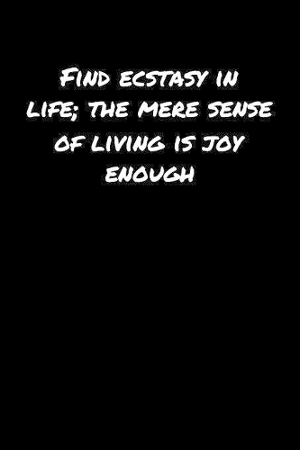 Find Ecstasy In Life The Mere Sense Of Living Is Joy Enough