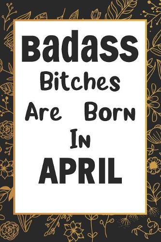 Badass Bitches Are Born In April
