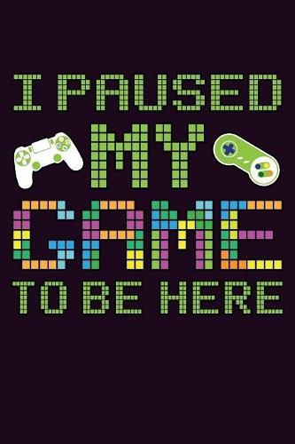 I Paused My Game To Be Here\