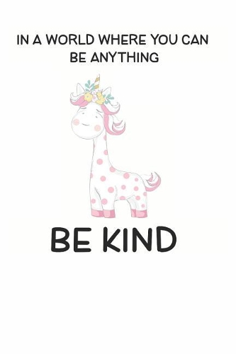 In a World Where You Can be Anything Be Kind