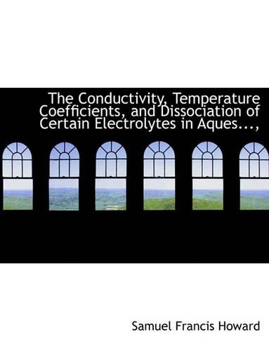 The Conductivity, Temperature Coefficients, and Dissociation of Certain Electrolytes in Aques...,