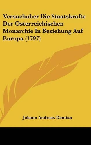 Versuchuber Die Staatskrafte Der Osterreichischen Monarchie in Beziehung Auf Europa (1797)