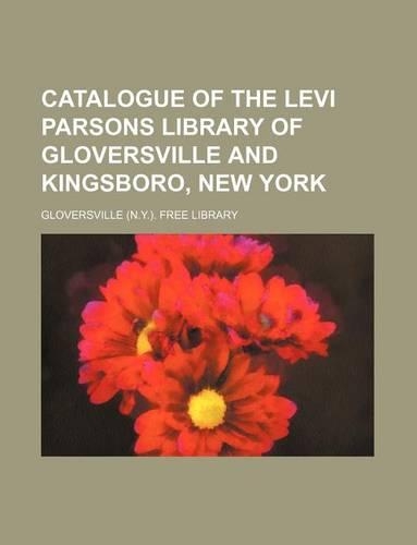 Catalogue of the Levi Parsons Library of Gloversville and Kingsboro, New York