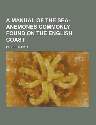 A Manual of the Sea-Anemones Commonly Found on the English Coast