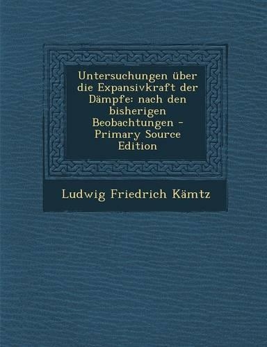 Untersuchungen Uber Die Expansivkraft Der Dampfe: Nach Den Bisherigen Beobachtungen: (German)