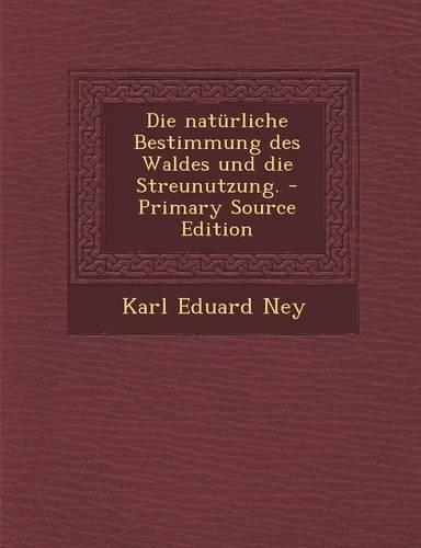 Die Naturliche Bestimmung Des Waldes Und Die Streunutzung. - Primary Source Edition