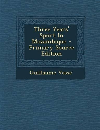 Three Years' Sport in Mozambique - Primary Source Edition