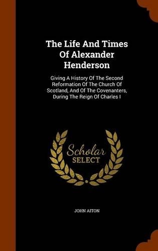 The Life And Times Of Alexander Henderson