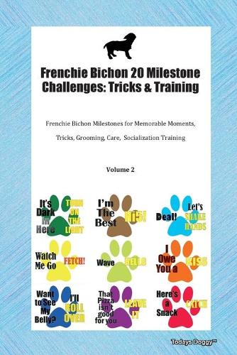 Frenchie Bichon 20 Milestone Challenges: Tricks & Training Frenchie Bichon Milestones for Memorable Moments, Tricks, Grooming, Care, Socialization Training Volume 2