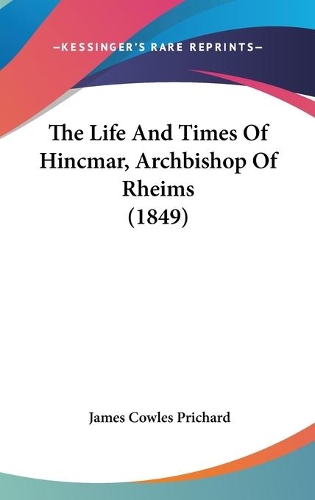 The Life And Times Of Hincmar, Archbishop Of Rheims (1849)