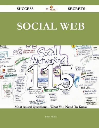 Social Web 115 Success Secrets - 115 Most Asked Questions on Social Web - What You Need to Know