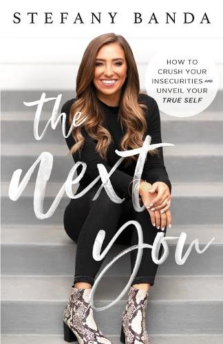 The Next You: How to Crush Your Insecurities and Unveil Your True Self
