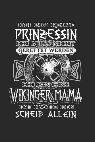 Ich BIn Keine Prinzessin Ich Muss Nicht Gerettet Werden Ich Bin Eine Wikinger Mama Ich Mache Den Scheiß Allein: Schildmaid & Germanen Notizbuch 6'x9' Liniert Geschenk für Walhalla & Runen