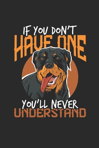 If You Don't Have One You'll Never Understand: Rottweiler Dogs Notebook, Dotted Bullet (6" x 9" - 120 pages) Animal Themed Notebook for Daily Journal, Diary, and Gift