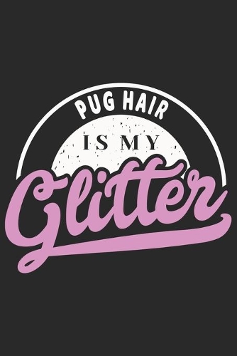 Pug Hair Is My Glitter