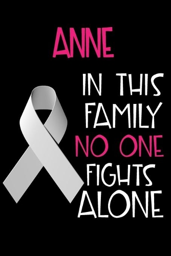 ANNE In This Family No One Fights Alone: Personalized Name Notebook/Journal Gift For Women Fighting Lung Cancer. Cancer Survivor / Fighter Gift for the Warrior in your life - Writing Poetry